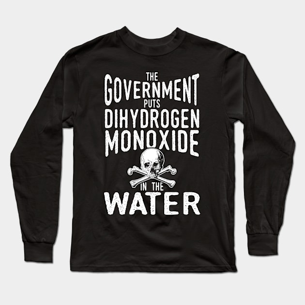 Dihydrogen Monoxide in the Water Government Conspiracy Long Sleeve T-Shirt by Gold Wings Tees